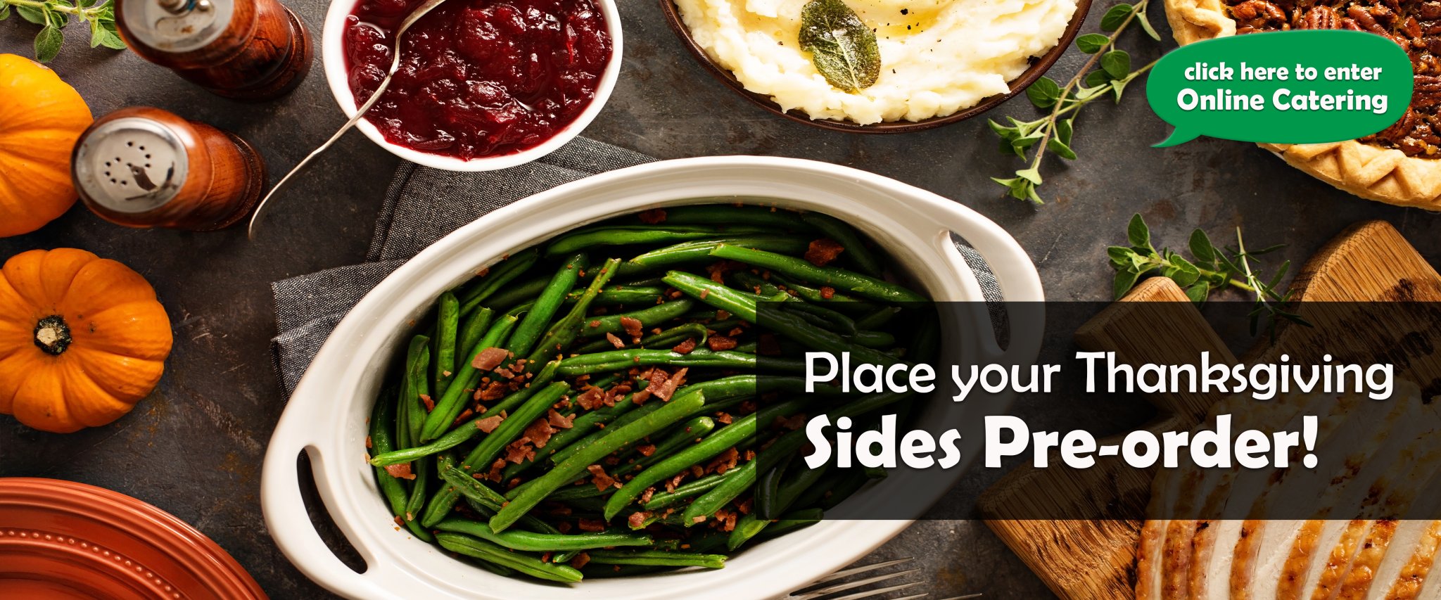 Place your Thanksgiving Sides Pre-order! Click here to enter Online Catering.